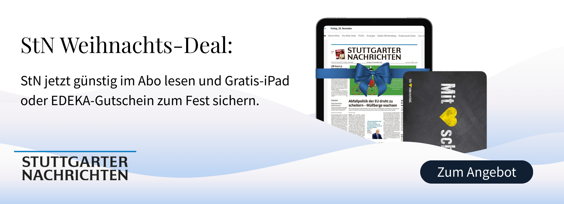 StN Weihnachtsdeal: StN jetzt günstig im Abo lesen und Gratis-iPad oder EDEKA-Gutschein zum Fest sichern.